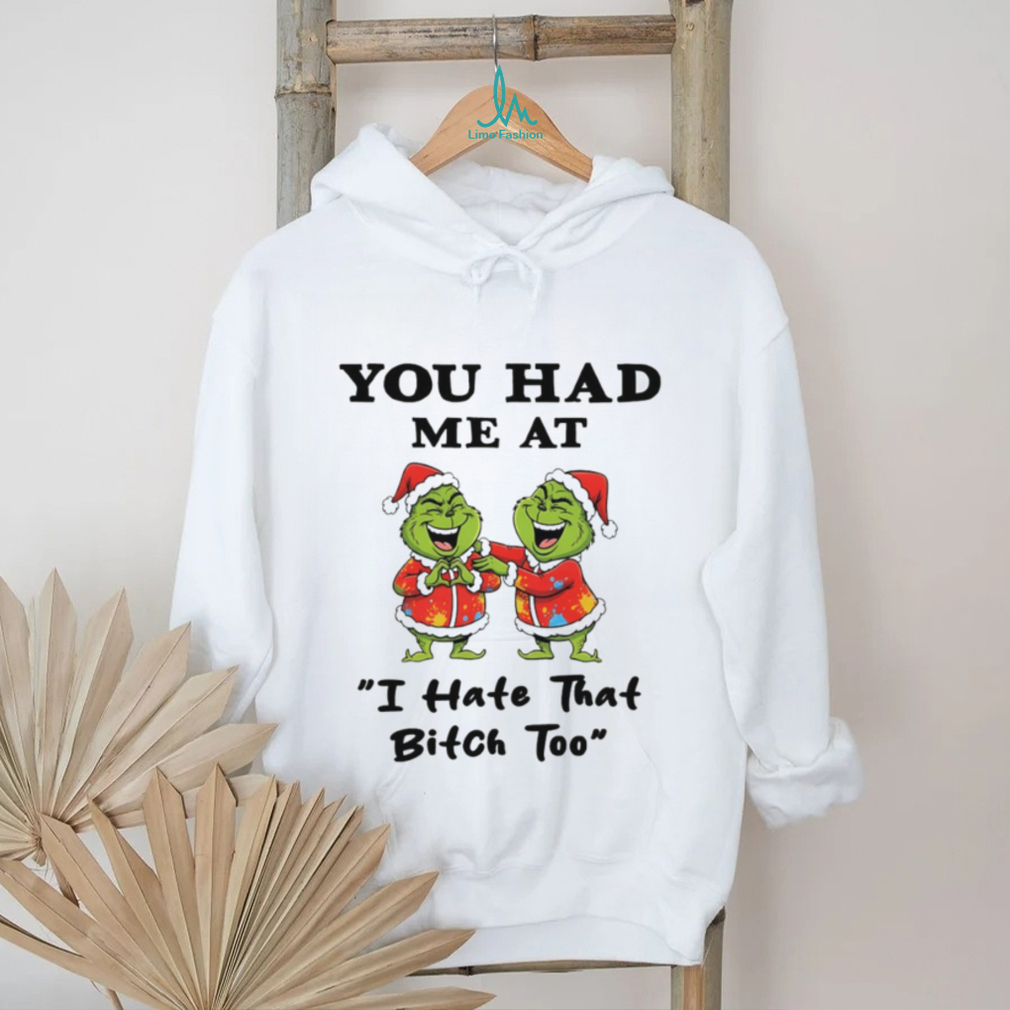 Funny Grinch Santa hat you had me at I hate that bitch too Merry Christmas shirt Funny Grinch Santa hat you had me at I hate that bitch too Merry Christmas shirt