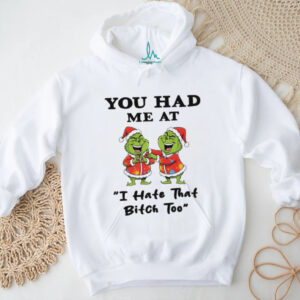 Funny Grinch Santa hat you had me at I hate that bitch too Merry Christmas shirt