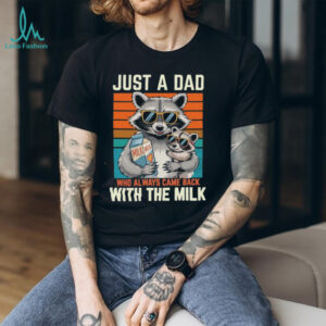 Funny Raccoon Dad T Shirt Always Came Back With The Milk