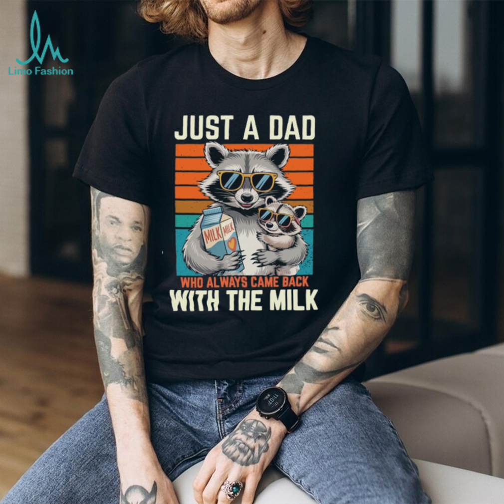 Funny Raccoon Dad T Shirt Always Came Back With The Milk Funny Raccoon Dad T Shirt Always Came Back With The Milk