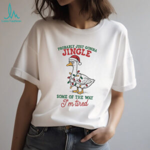 Funny Sarcastic Christmas Goose probably just gonna jingle some of the way I’m tired shirt