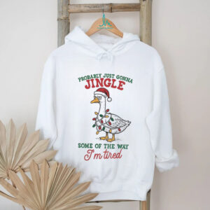 Funny Sarcastic Christmas Goose probably just gonna jingle some of the way I’m tired shirt