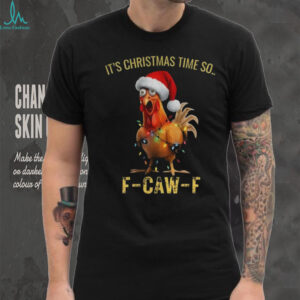 Funny chicken F CAW F it’s Christmas time so Merry Christmas shirt