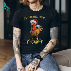 Funny chicken F CAW F it’s Christmas time so Merry Christmas shirt