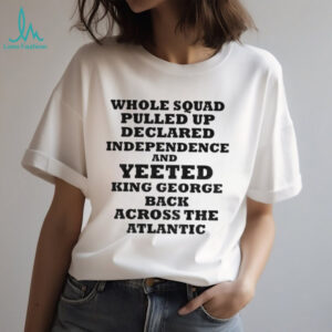 George Washington whole squad pulled up declared independence and yeeted king George shirt