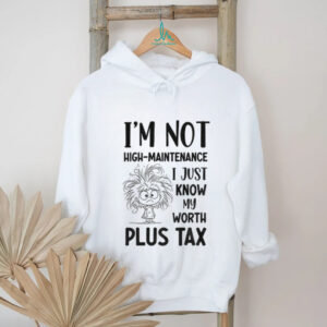 Girl tangled hair I’m not high maintenance I just know my worth plus tax shirt