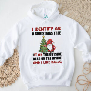 Gnome I identify as a Christmas tree lit on the outside dead on the inside and I like balls shirt