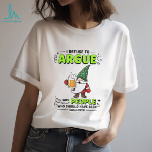 Gnome I refuse to argue with people who should have been swallowed shirt