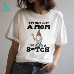 Gnome I’m not just a mom I’m also a bitch Merry Christmas shirt