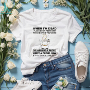 Gnome angel when I’m dead please don’t post on my timeline saying you wish heaven had a phone shirt