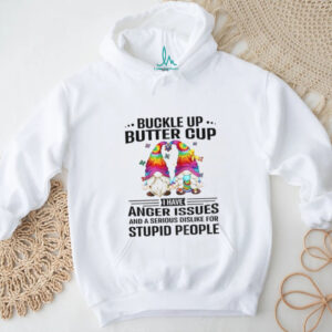 Gnome buckle up buttercup I have anger issues and a serious dislike for stupid people shirt