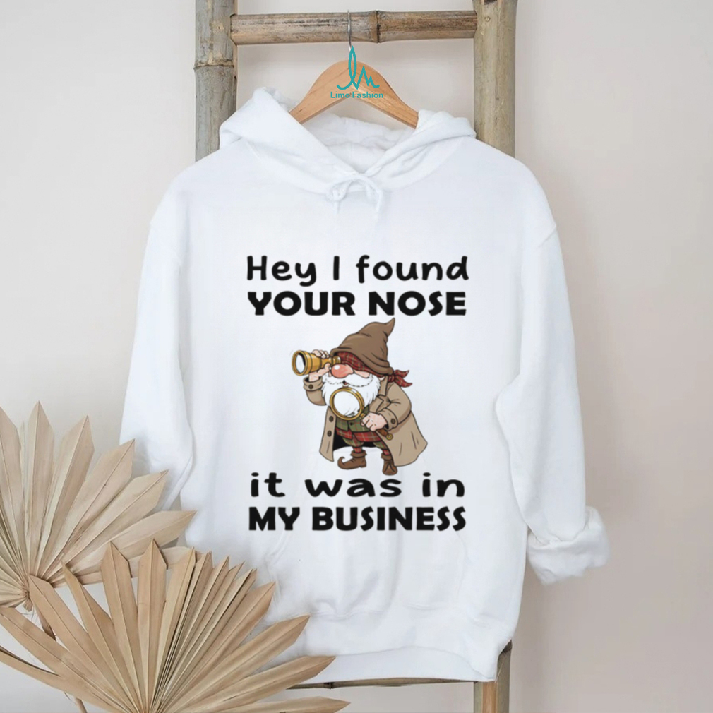 Gnome hey I found your nose it was in my business shirt Gnome hey I found your nose it was in my business shirt