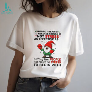 Gnome hitting the gym to release stress is not stress as effective as hitting the people Christmas shirt