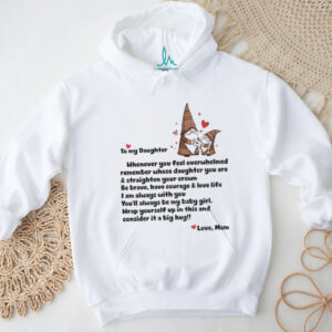 Gnome love to my daughter whenever you feel overwhelmed remember whose daughter shirt