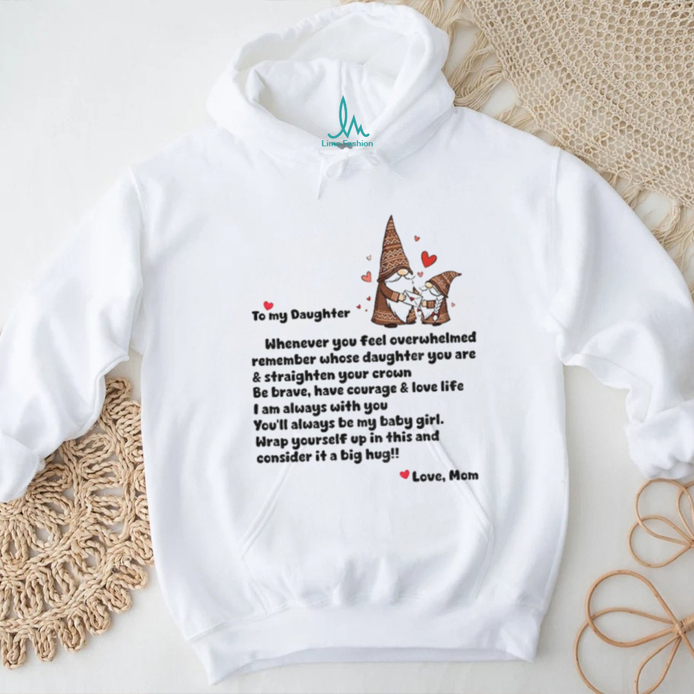 Gnome love to my daughter whenever you feel overwhelmed remember whose daughter shirt Gnome love to my daughter whenever you feel overwhelmed remember whose daughter shirt