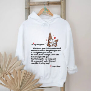 Gnome love to my daughter whenever you feel overwhelmed remember whose daughter shirt