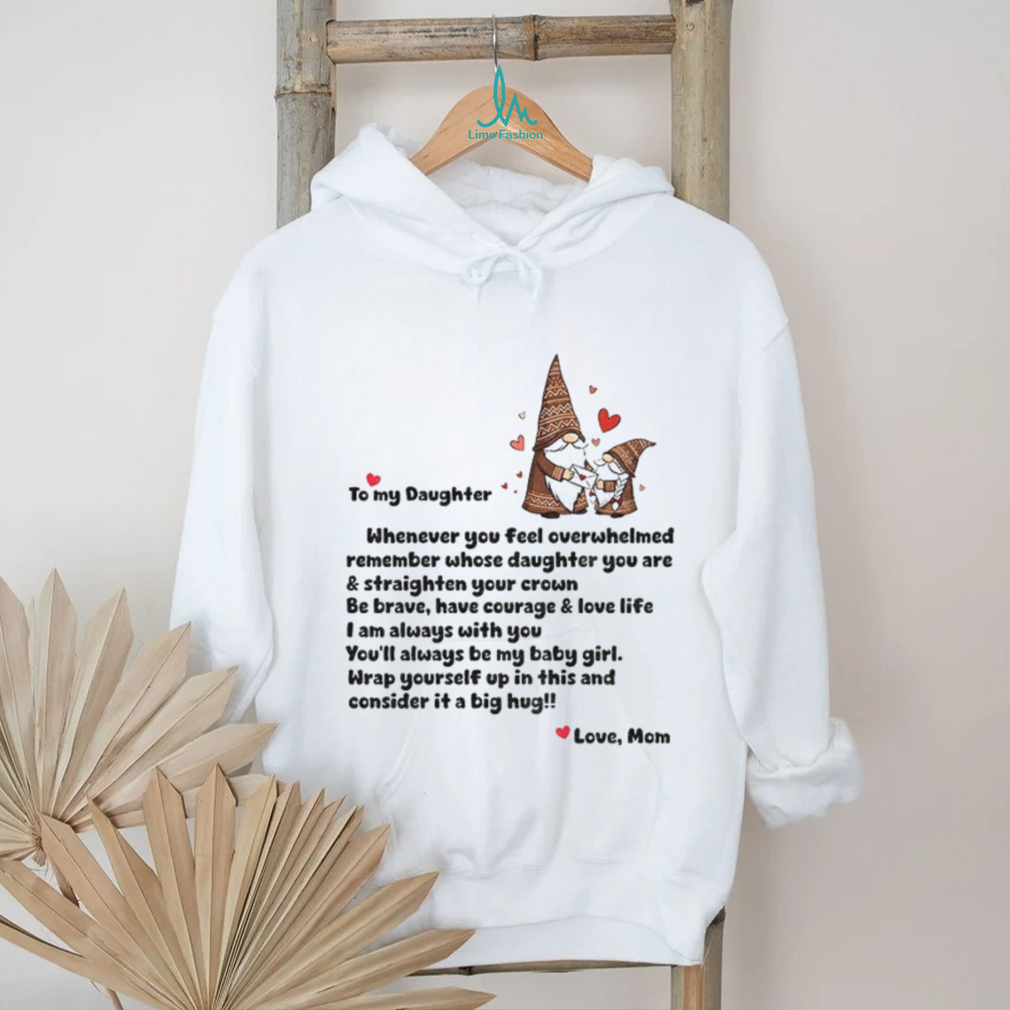 Gnome love to my daughter whenever you feel overwhelmed remember whose daughter shirt Gnome love to my daughter whenever you feel overwhelmed remember whose daughter shirt