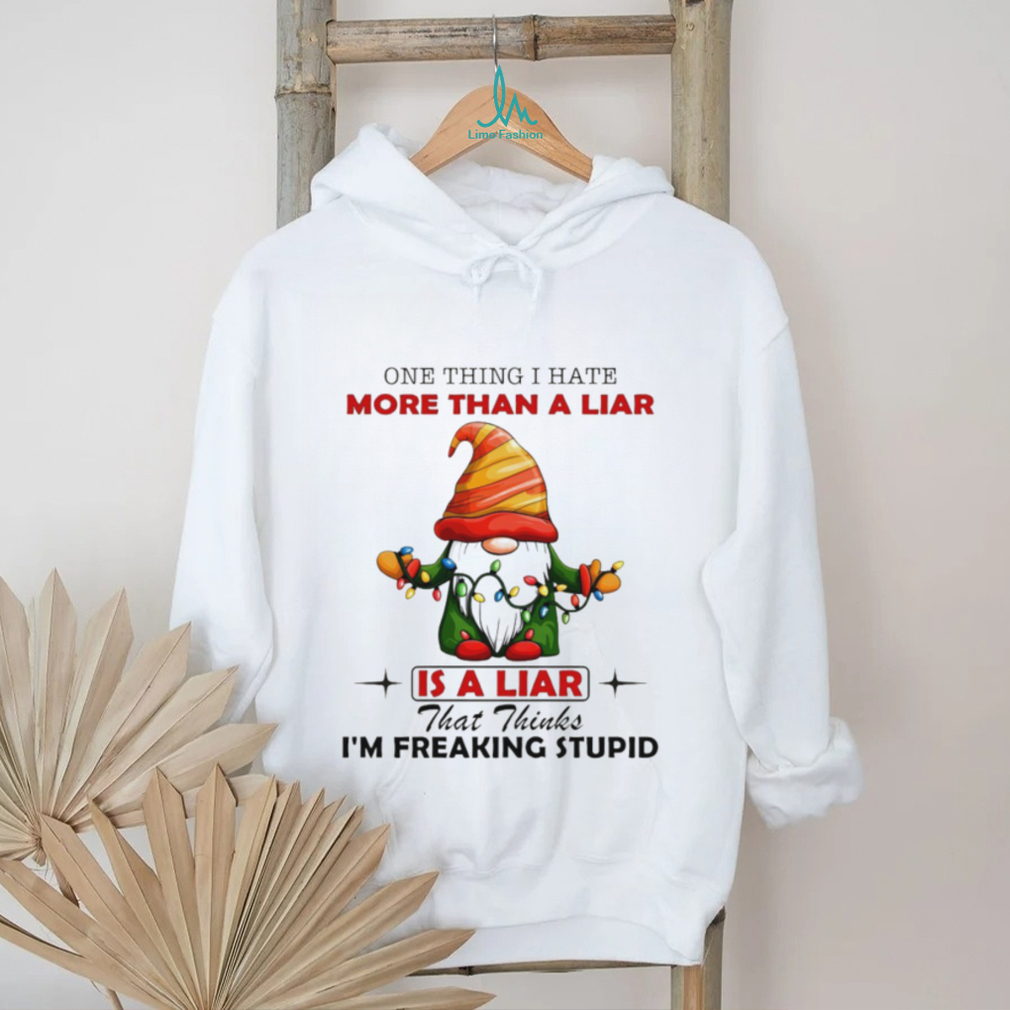 Gnome one thing I hate more than a liar is a liar that thinks I’m freaking stupid Christmas shirt Gnome one thing I hate more than a liar is a liar that thinks I’m freaking stupid Christmas shirt