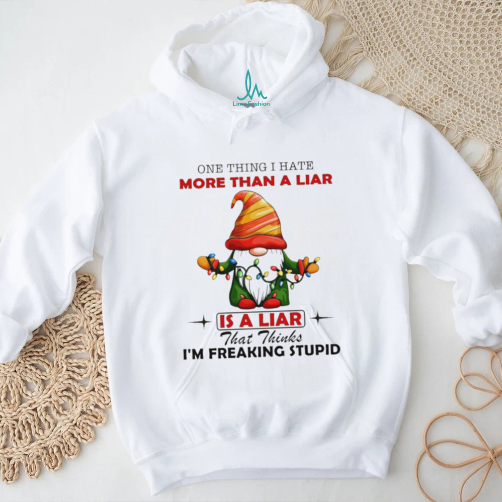 Gnome one thing I hate more than a liar is a liar that thinks I’m freaking stupid Christmas shirt Gnome one thing I hate more than a liar is a liar that thinks I’m freaking stupid Christmas shirt