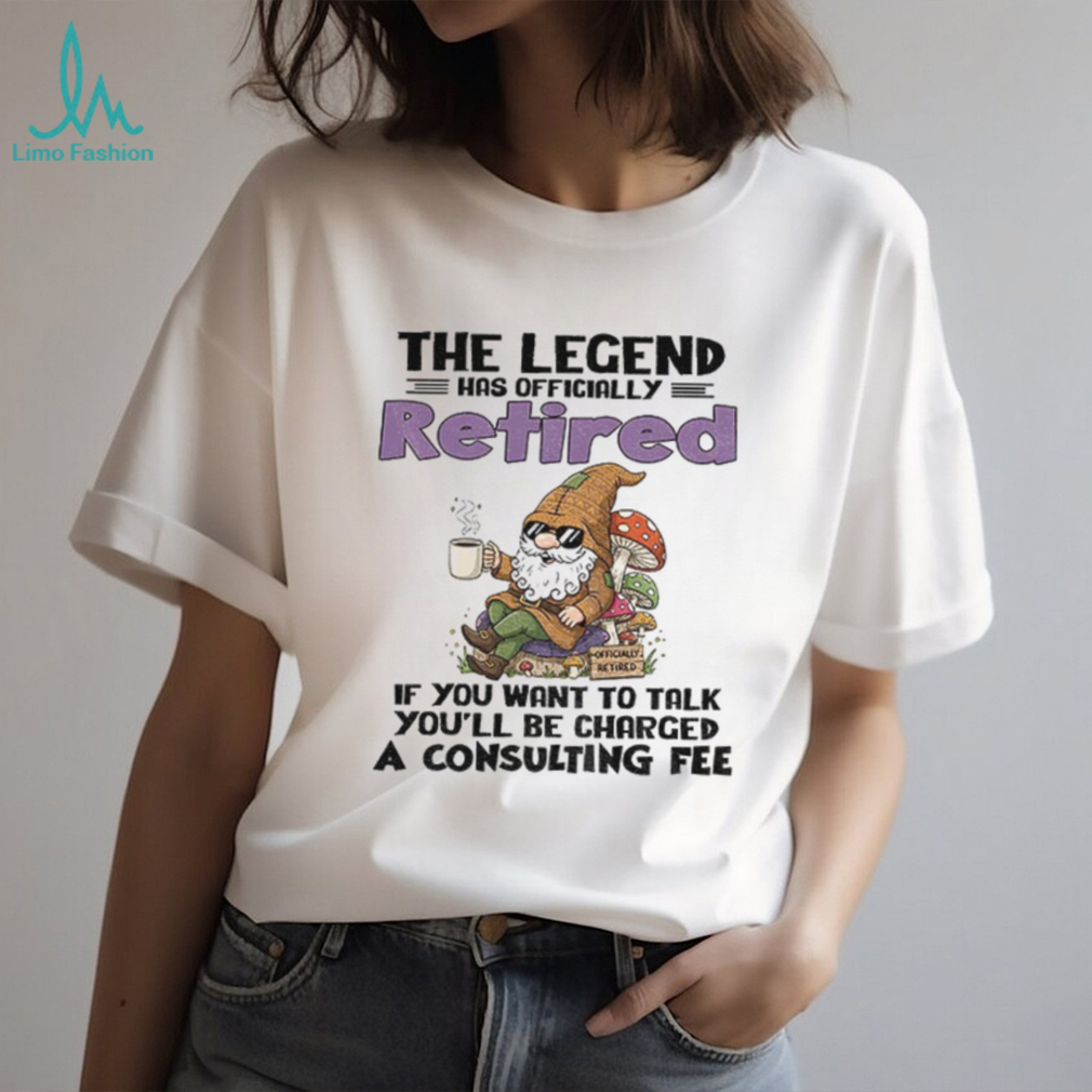 Gnome the legend has officially retired if you want to talk you’ll be charged a consulting fee shirt Gnome the legend has officially retired if you want to talk you’ll be charged a consulting fee shirt