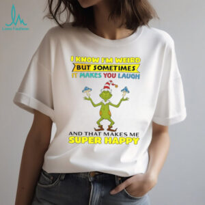 Grinch I Know I'm Weird But Sometimes It Makes You Laugh T Shirt