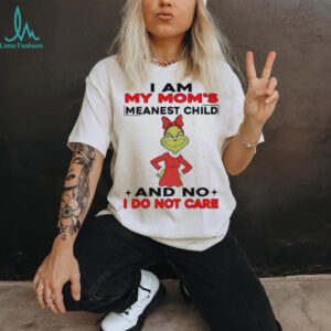 Grinch I am my mom’s meanest child and no I do not care Christmas shirt