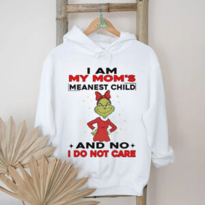 Grinch I am my mom’s meanest child and no I do not care Christmas shirt