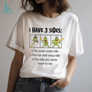 Grinch I have 3 sides quiet sweet side you never want to see shirt