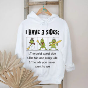 Grinch I have 3 sides quiet sweet side you never want to see shirt