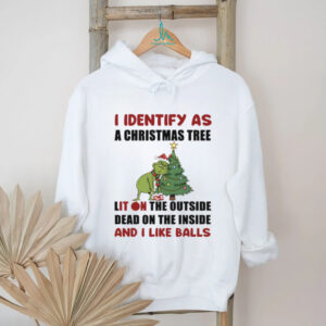 Grinch I identify as a Christmas tree lit on the outside dead on the inside and I like balls Merry Christmas shirt