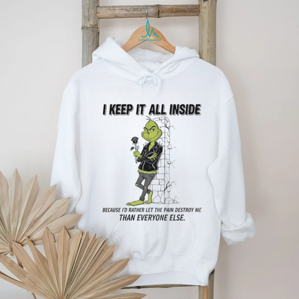 Grinch I keep it all inside because I’d rather let the pain destroy me than everyone else Christmas shirt Grinch I keep it all inside because I’d rather let the pain destroy me than everyone else Christmas shirt