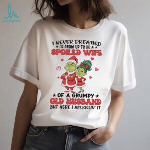 Grinch I never dreamed spoiled wife of a grumpy old husband Christmas shirt