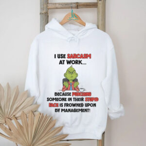 Grinch I use sarcasm at work because punching someone in their stupid face is frowned upon by management Christmas shirt