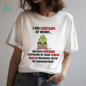 Grinch I use sarcasm at work because punching someone in their stupid face is frowned upon by management Christmas shirt
