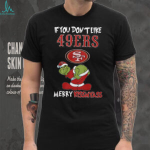 Grinch If You Don't Like 49ers Merry Kissmyass T Shirt