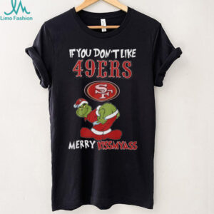 Grinch If You Don't Like 49ers Merry Kissmyass T Shirt