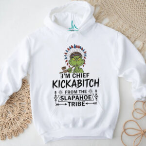 Grinch Native Americans I’m chief kickabitch from the slapahoe tribe shirt