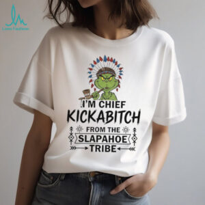 Grinch Native Americans I’m chief kickabitch from the slapahoe tribe shirt