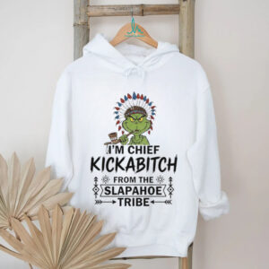 Grinch Native Americans I’m chief kickabitch from the slapahoe tribe shirt