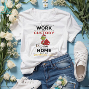 Grinch Santa Claus I feel like work got custody of me and home just got visitation rights Merry Christmas shirt
