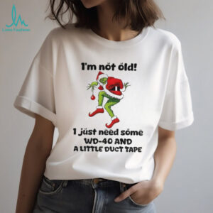 Grinch Santa Claus I’m not old I just need some WD 40 and a little duct tape Christmas shirt