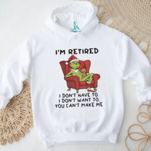 Grinch Santa Claus I’m retired I don’t have to I don’t want to you can’t make me Christmas shirt