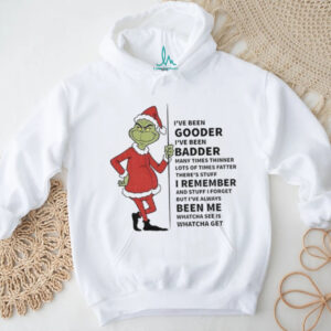 Grinch Santa Claus I’ve been gooder I’ve been badder many times thinner lots of times fatter Christmas shirt