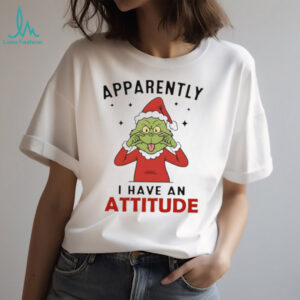 Grinch Santa Claus apparently I have an attitude Merry Christmas shirt