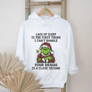 Grinch Santa Claus lack of sleep is the first thing I can’t handle your drama is a close second Christmas shirt