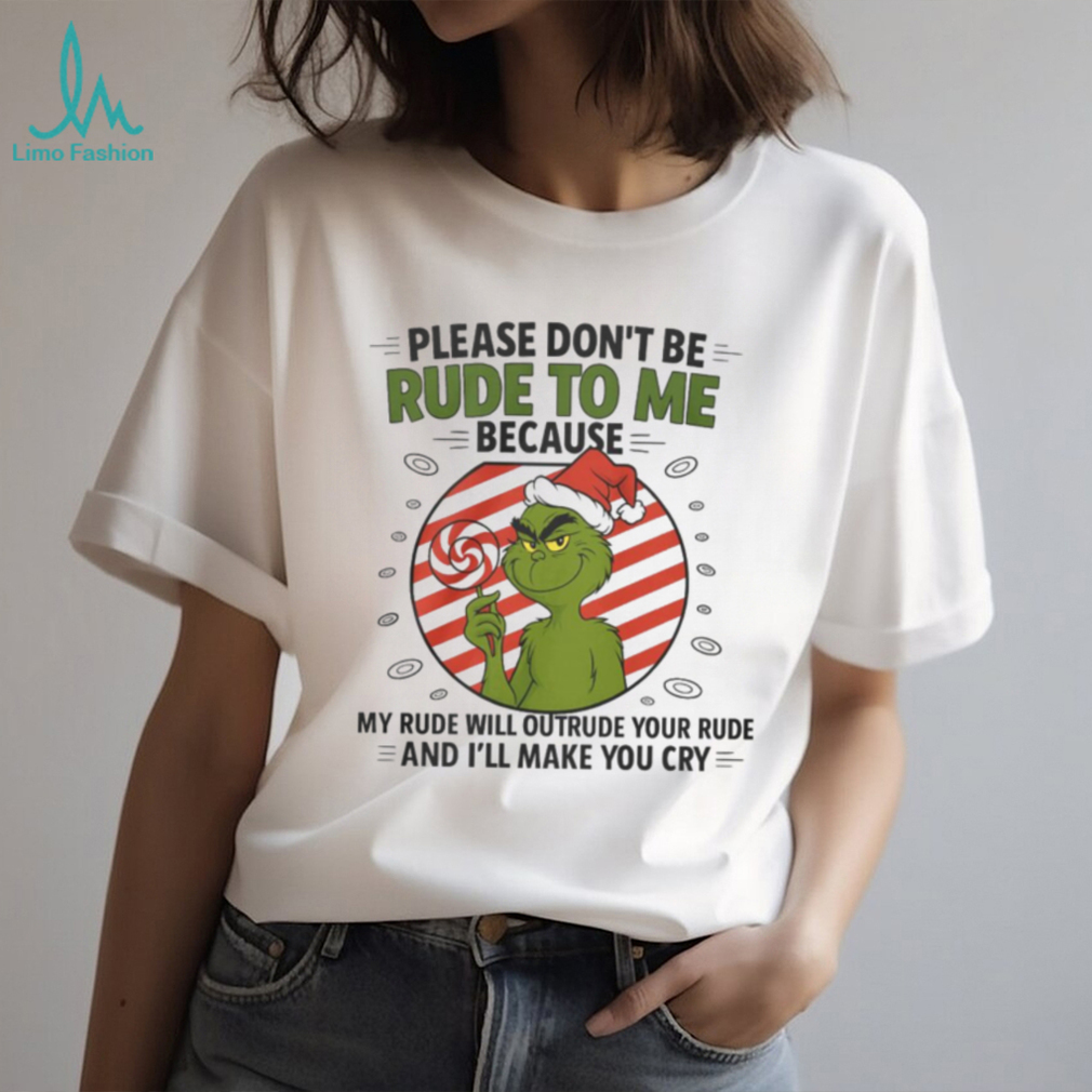 Grinch Santa Hat Please Dont Be Rude To Me Because My Rude Will Outrude Your Rude And Ill Make You Cry Shirt Grinch Santa Hat Please Dont Be Rude To Me Because My Rude Will Outrude Your Rude And Ill Make You Cry Shirt
