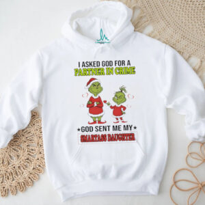 Grinch Santa I asked god for a partner in crime god sent me my smartass daughter Christmas shirt