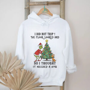 Grinch Santa I did not trip the floor looked sad so I thought it needed a hug Christmas shirt