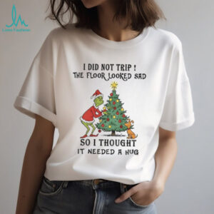 Grinch Santa I did not trip the floor looked sad so I thought it needed a hug Christmas shirt