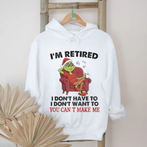 Grinch Santa I’m retired I don’t have to I don’t want to you can T make me Christmas shirt